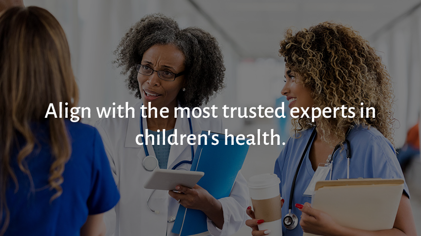 Align with the most trusted experts in children's health.